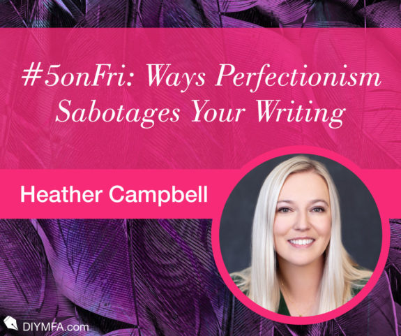 #5onFri: Five Sneaky Ways Perfectionism Sabotages Your Writing