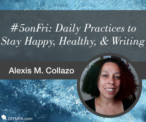 #5onFri: Five Daily Practices to Stay Happy, Healthy, and Writing