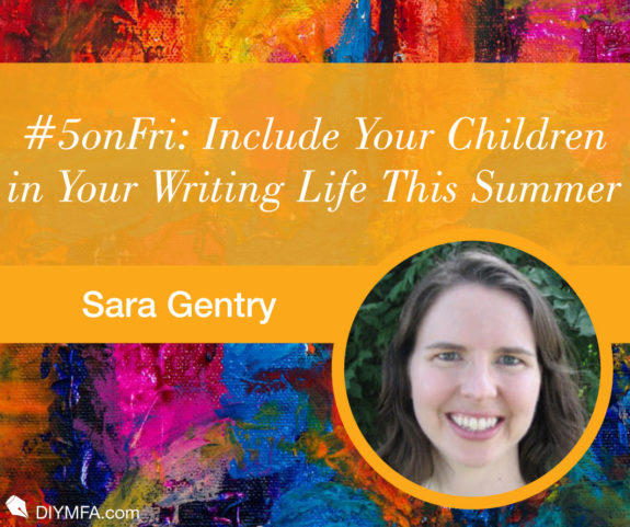 #5onFri: Five Ways to Include Your Children in Your Writing Life This Summer