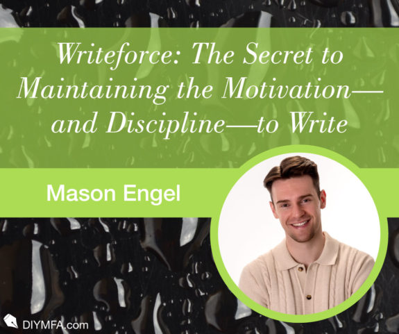 Writeforce: The Secret to Maintaining the Motivation—and Discipline—to Write