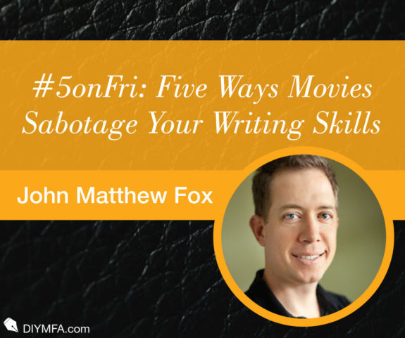 #5onFri: Five Ways Movies Sabotage Your Writing Skills