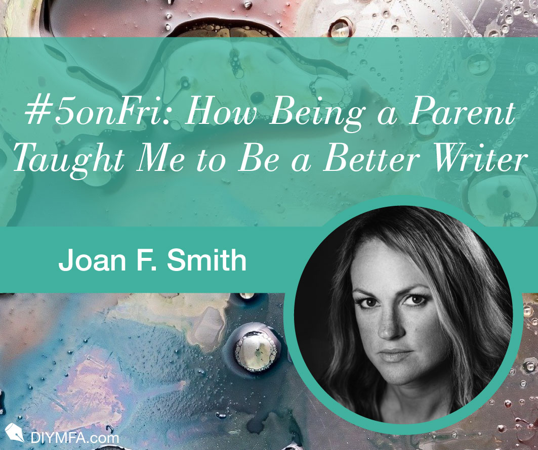 #5onFri: Five Ways Being a Parent Taught Me to Be a Better Writer